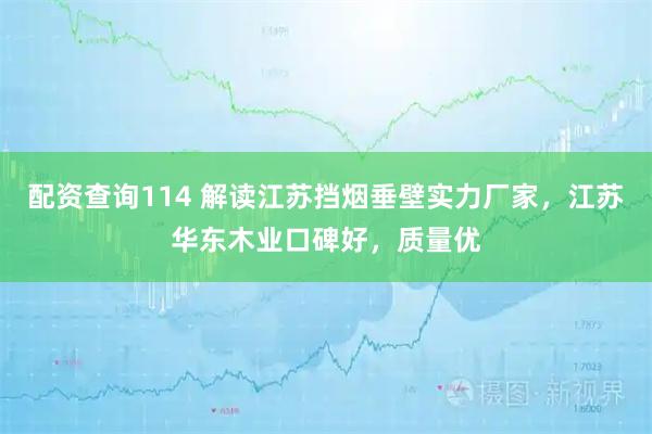 配资查询114 解读江苏挡烟垂壁实力厂家，江苏华东木业口碑好，质量优